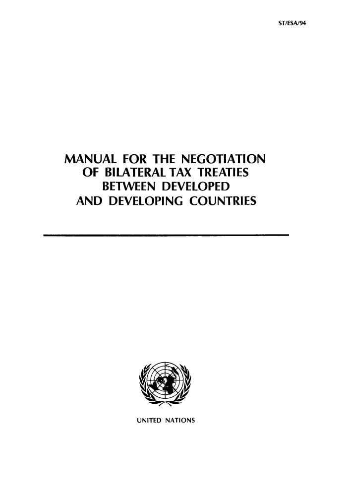 handle is hein.tera/manegb0001 and id is 1 raw text is: STIESA/94

MANUAL FOR THE NEGOTIATION
OF BILATERAL TAX TREATIES
BETWEEN DEVELOPED
AND DEVELOPING COUNTRIES

UNITED NATIONS


