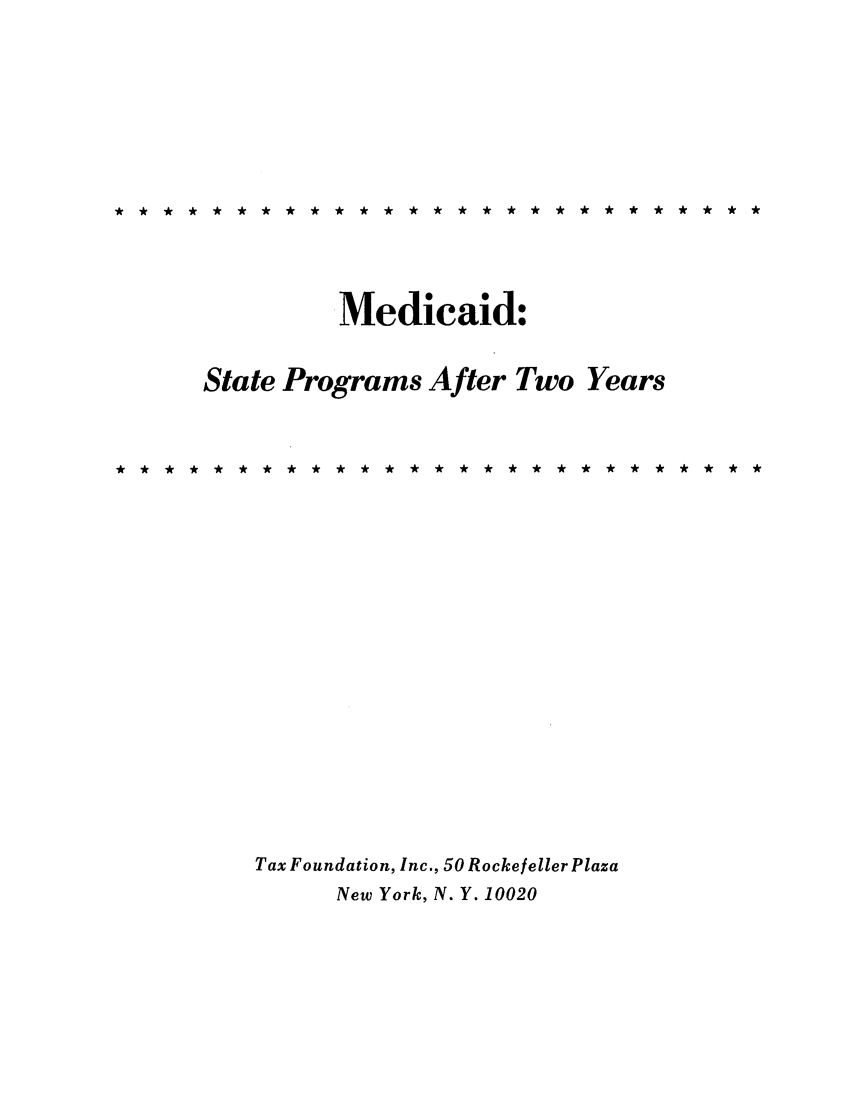 handle is hein.tera/mdicidtw0001 and id is 1 raw text is: * * * * * ** * * * * * * * * * ** * * * * ** * **

Medicaid:
State Programs After Two Years
Tax Foundation, Inc., 50 Rockefeller Plaza
New York, N. Y. 10020


