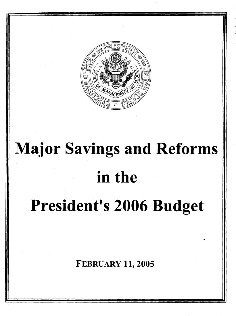 handle is hein.tera/mjrsvngs0001 and id is 1 raw text is: 







Major  Savings and Reforms
           in the.
  President's 2006 Budget


        FEBRUARY 11, 2005


