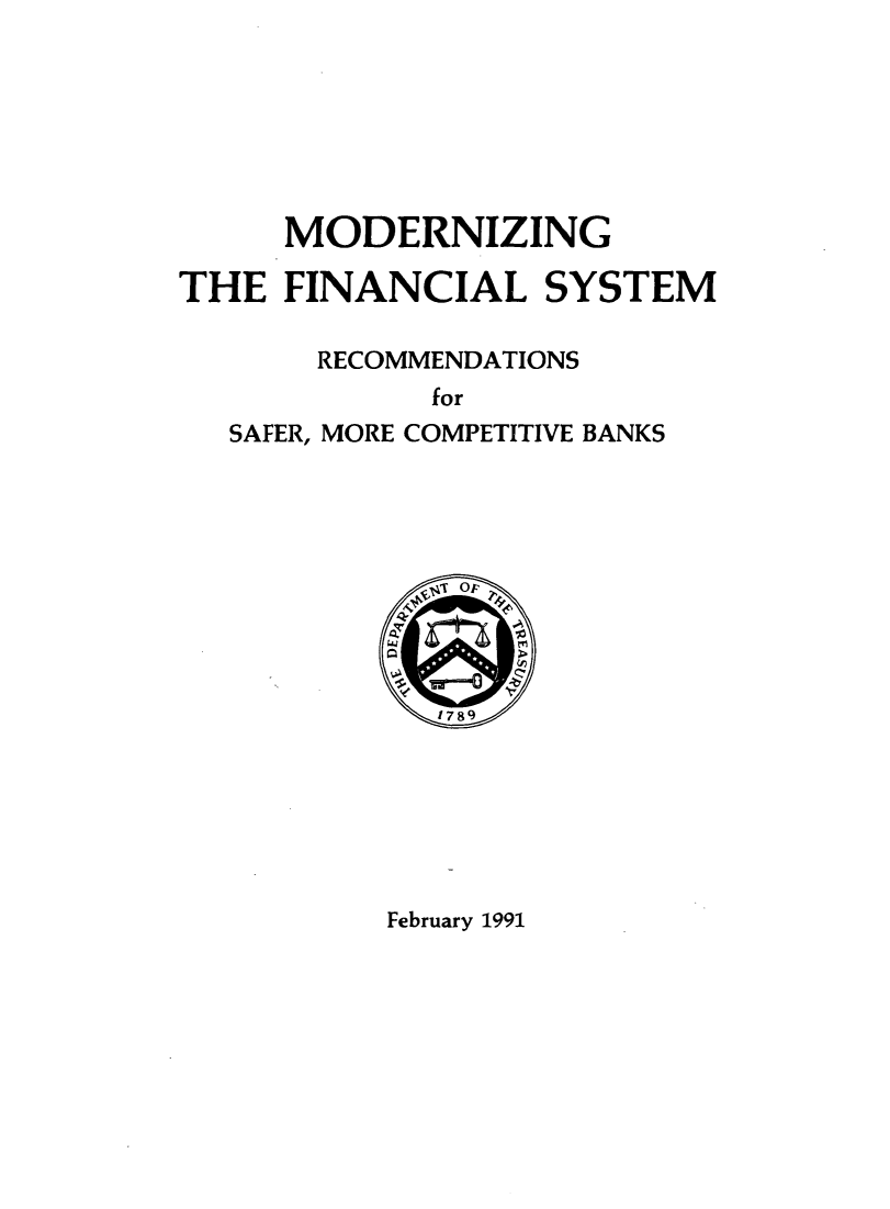 handle is hein.tera/modfisy0001 and id is 1 raw text is: 







     MODERNIZING

THE FINANCIAL SYSTEM

       RECOMMENDATIONS
             for
   SAFER, MORE COMPETITIVE BANKS


February 1991


