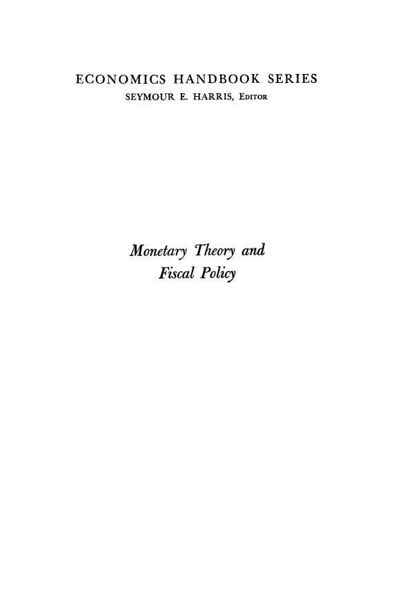 handle is hein.tera/montheo0001 and id is 1 raw text is: ECONOMICS HANDBOOK SERIES
SEYMOUR E. HARRIS, EDITOR
Monetary Theory and
Fiscal Policy


