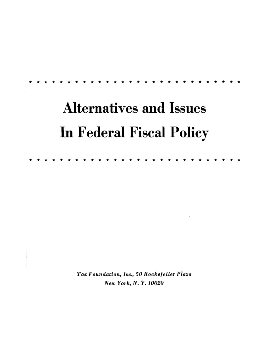 handle is hein.tera/naffispo0001 and id is 1 raw text is: Alternatives and Issues
In Federal Fiscal Policy
Tax Foundation, Inc., 50 Rockefeller Plaza
New York, N. Y. 10020


