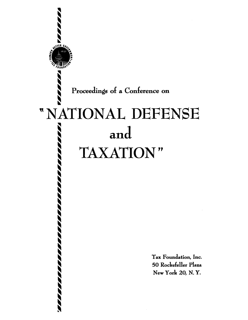 handle is hein.tera/poconatdt0001 and id is 1 raw text is: Proceedings of a Conference on
NATIONAL DEFENSE
and
TAXATION
Tax Foundation, Inc.
50 Rockefeller Plaza
New York 20, N. Y.


