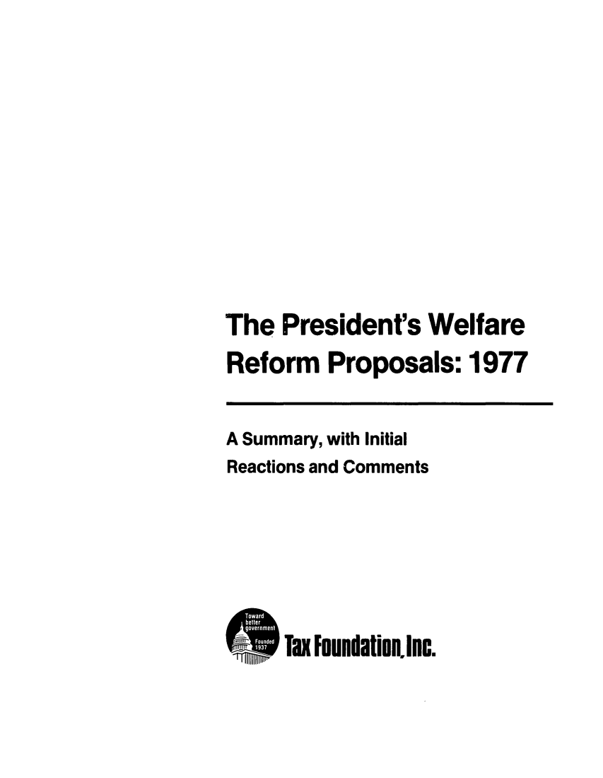 handle is hein.tera/prewelfpo0001 and id is 1 raw text is: The President's Welfare
Reform Proposals: 1977

A Summary, with Initial
Reactions and Comments
Tax foundation.lnc.


