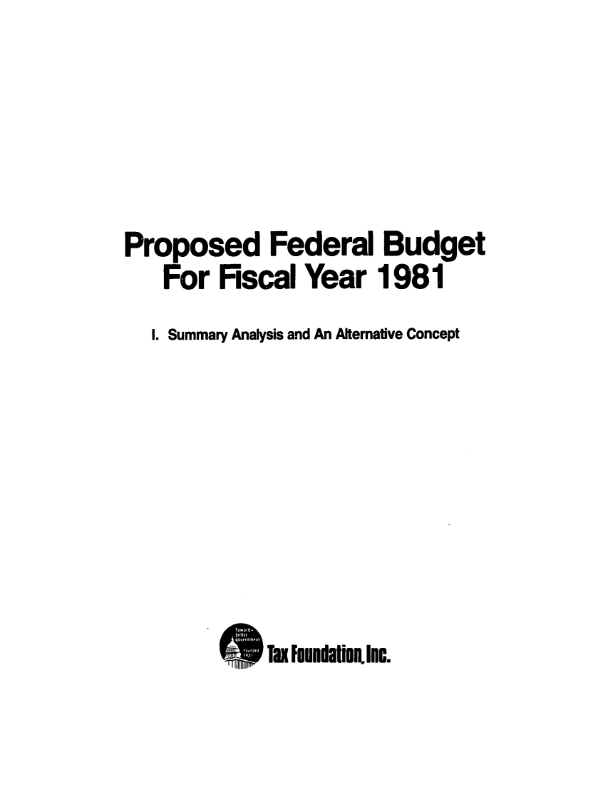 handle is hein.tera/profeetsa0001 and id is 1 raw text is: Proposed Federal Budget
For Fiscal Year 1981
I. Summary Analysis and An Alternative Concept
Tax Foundation.Inc.


