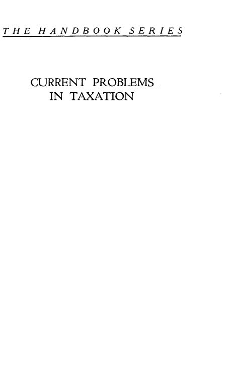 handle is hein.tera/sacpt0001 and id is 1 raw text is: 
THE HANDBOOK SERIES


CURRENT PROBLEMS
  IN TAXATION


