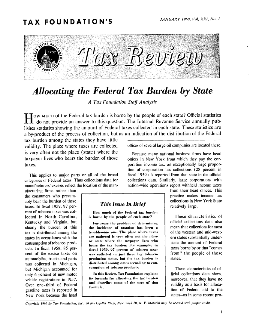 handle is hein.tera/tafoutaxt0023 and id is 1 raw text is: TAX FOUNDATION'S

'ANUAoR    /900, I'oI. XXI, No. /

Allocating the Federal Tax Burden by State
A Tax Foundation Staff Analysis
H     ow mucui of the Federal tax burden is borne by the people of each state'? Oflicial statistics
do not provide an answer to this question. The Internal Revenue Service annually pub-
lishes statistics showing the amount of Federal taxes collected in each state. These statistics are

a by-product of the process of collection, but as
tax burden among the states they have little
validity. The place where taxes are collected
is very often not the place (state) where the
taxpayer lives who bears the burden of those
taxes.
This applies to major parts or all of the broad
categorics of Federal taxes. rhlius collections data for
manufacturers' excises reflect the location of the man-
ufacturing firms rather than
the consumers who presum-
ably bear the burden of these
taxes. In fiscal 1959, 97 per-
cent of tobacco taxes was col-     fo   fulb of the
lected in North Carolina,        is i34W114' hv the l
Kentucky and Virginia, but         For yeltrs tfw proI
clearly the burden of this       II( indeuirt' of III
tax is distributed among the     troublesome olle. 'l
states in accordance with the    ncr glihiered is Very
consumption of tobacco prod-        s        hre
ucts. In fiscal 1958, 85 per-    Iisean 1959, 97 Item
cent of the excise taxes on      W     eed ill ins
automobiles, trucks and parts    producing states, lt
was collected in Michigan,       (istiilled l14331g stil
but Michigan accounted for       sti1113t14)I of to31t4e0
only 6 percent of new motor        fit this Rvie'v.Tim
vehicle registrations in 1957.   it. formula for aIIom
Over one - third of Federal      iuiql dese4'flle 0
gasoline taxes is reported in
New York because the head        i

an indication of the distribution of the Federal

oflices of several large oil companies are located there.
Because many national business firms have head
oflices in New York fron which they pay the cor-
poration income tax, an exceptionally large propor-
tion of corporation tax collections (28 percent in
fiscal 1959) is reported from that state in the oflicial
collections data. Similarly, large corporations with
nation-wide operations report withheld income taxes
from their head offices. Trhis
practice makes incomec tax
lit  riefcollections in New York State
inrelatively large.
ederal tax hu'den
of vaeac hlilt4?        These characteristics of
,aml of determining   ollicial collections data also
ation iats been a     mean that collections for most
pince where taxes     of the western and mid-west-
tien not the llince  er states substantially under-
axplyer lives Who      state the amount of Federal
4For extmiiple, inl
it of tflIseco taxes  taxes borne by or that comes
three lbig tobacco-   from' the people of those
the tax hurden4 is    states.
!s ne1'(3'Ering t) eon-
rodiuels.                These characteristics of of-
4n11(lationI explains  ficial collections data show,
ing theI lax hlaurdenl  moreover, that they have no
f III(f Iss  of  that  validity  as a  basis  for alloca-
tion of Federal aid to the
states-as in sore recent pro-

Copyright 1960 by Tax Faution, Inc., 30 Rocke/eller Plaza, New York 20, N. Y. Material may be re-used with proper credit.

'I
h.
It
LIt
131
F
it
43

I


