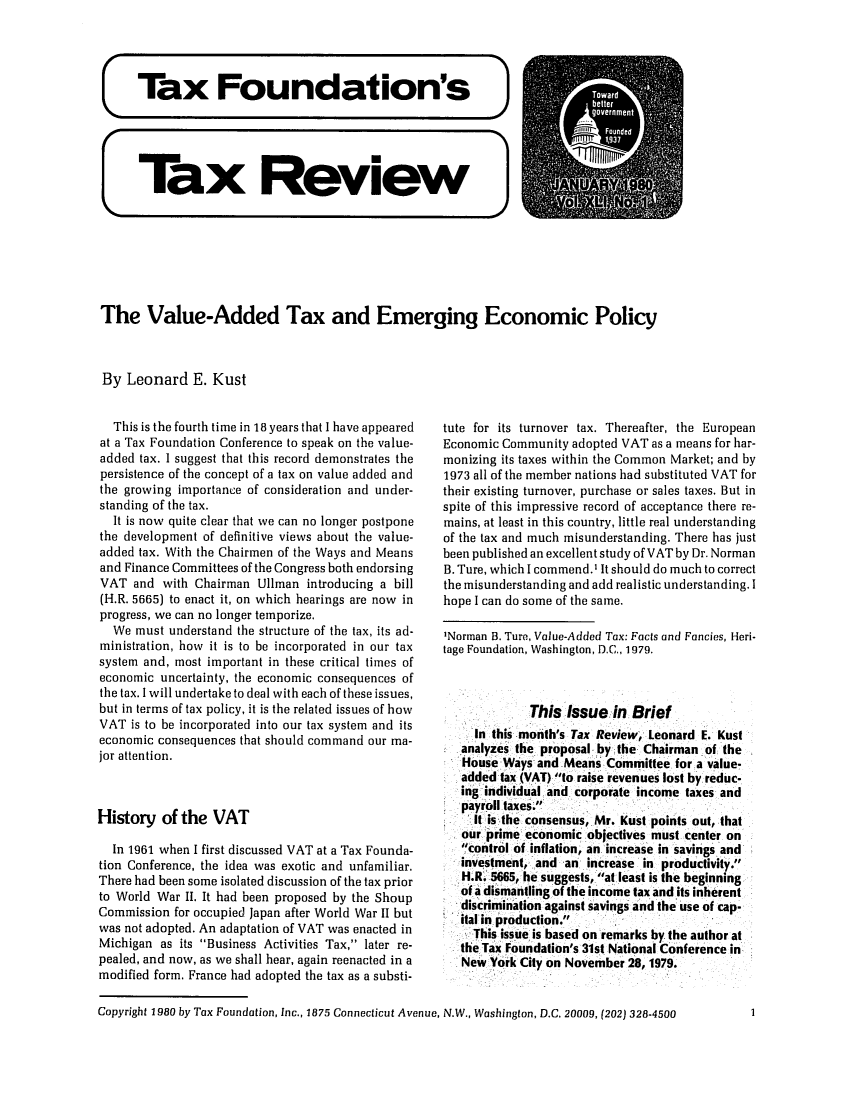 handle is hein.tera/tafoutaxt0044 and id is 1 raw text is: (Tax Foundation's )
Tax Review
The Value-Added Tax and Emerging Economic Policy
By Leonard E. Kust

This is the fourth time in 18 years that I have appeared
at a Tax Foundation Conference to speak on the value-
added tax. I suggest that this record demonstrates the
persistence of the concept of a tax on value added and
the growing importance of consideration and under-
standing of the tax.
It is now quite clear that we can no longer postpone
the development of definitive views about the value-
added tax. With the Chairmen of the Ways and Means
and Finance Committees of the Congress both endorsing
VAT and with Chairman Ullman introducing a bill
(H.R. 5665) to enact it, on which hearings are now in
progress, we can no longer temporize.
We must understand the structure of the tax, its ad-
ministration, how it is to be incorporated in our tax
system and, most important in these critical times of
economic uncertainty, the economic consequences of
the tax. I will undertake to deal with each of these issues,
but in terms of tax policy, it is the related issues of how
VAT is to be incorporated into our tax system and its
economic consequences that should command our ma-
jor attention.
History of the VAT
In 1961 when I first discussed VAT at a Tax Founda-
tion Conference, the idea was exotic and unfamiliar.
There had been some isolated discussion of the tax prior
to World War II. It had been proposed by the Shoup
Commission for occupied Japan after World War II but
was not adopted. An adaptation of VAT was enacted in
Michigan as its Business Activities Tax, later re-
pealed, and now, as we shall hear, again reenacted in a
modified form. France had adopted the tax as a substi-

tute for its turnover tax. Thereafter, the European
Economic Community adopted VAT as a means for har-
monizing its taxes within the Common Market; and by
1973 all of the member nations had substituted VAT for
their existing turnover, purchase or sales taxes. But in
spite of this impressive record of acceptance there re-
mains, at least in this country, little real understanding
of the tax and much misunderstanding. There has just
been published an excellent study of VAT by Dr. Norman
B. Ture, which I commend.I It should do much to correct
the misunderstanding and add realistic understanding. I
hope I can do some of the same.
'Norman B. Ture, Value-Added Tax: Facts and Fancies, Heri-
tage Foundation, Washington, D.C., 1979.
This Issue in Brief
In this month's Tax Review, Leonard E. Kust
analyzes the proposal by the Chairman of the
House Ways and Means Committee for a value-
added tax (VAT) to raise revenues lost by reduc-
ing individual and corporate income taxes and
payroll taxes.
It is the consensus, Mr. Kust points out, that
our prime economic objectives must center on
control of inflation, an increase in savings and
investment, and an increase in productivity.
H.R. 5665, he suggests, at least is the beginning
of a dismantling of the income tax and its inherent
discrimination against savings and the use of cap-
ital in production.
This issue is based on remarks by the author at
the Tax Foundation's 31st National Conference in
New York City on November 28, 1979.

Copyright 1980 by Tax Foundation, Inc., 1875 Connecticut Avenue, N.W., Washington, D.C. 20009, (202) 328-4500


