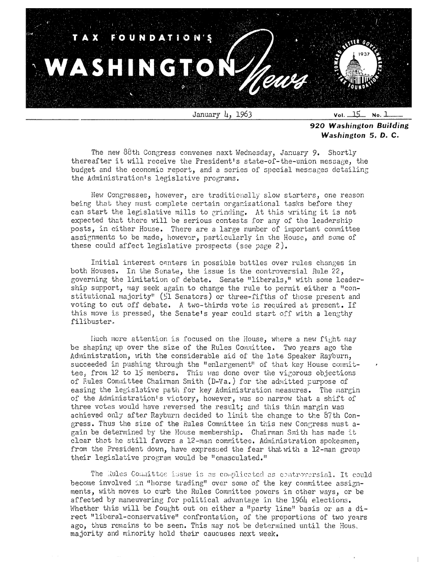 handle is hein.tera/wingnews0017 and id is 1 raw text is: January 4, 1963

vol. --L_5 No.L1
920 Washington Building
Washington 5, D. C.

The new 88th Congress convenes next Wednesday, January 9. Shortly
thereafter it will receive the President's state-of-the-union message, the
budget and the economic report, and a series of special messages detailing
the Administrationts legislative programs.
New Congresses, however, are traditionally slow starters, one reason
being that they must complete certain organizational tasks before they
can start the legislative mills to grinding. At this writing it is not
expected that there will be serious contests for any of the leadership
posts, in either House. There are a large number of important committee
assignments to be made, however, particularly in the House, and some of
these could affect legislative prospects (see page 2).
Initial interest centers in possible battles over rules changes in
both Houses. In the Senate, the issue is the controversial Rule 22,
governing the limitation of debate. Senate liberals, with some leader-
ship support, may seek again to change the rule to permit either a con-
stitutional majority (51 Senators) or three-fifths of those present and
voting to cut off debate. A two-thirds vote is required at present. If
this move is pressed, the Senate's year could start off with a lengthy
filibuster.
liuch more attention is focused on the House, where a new fight may
be shaping up over the size of the Rules Comittee. Two years ago the
Administration, with the considerable aid of the late Speaker Rayburn,
succeeded in pushing through the enlargement of that key House commit-
tee, from 12 to 15 members. This was done over the vigorous objections
of Rules Committee Chairman Smith (D-Va.) for the admitted purpose of
easing the legislative path for key Administration measures. The margin
of the Administration's victory, however, was so narrow that a shift of
three votes would have reversed the result; and this thin margin was
achieved only after Rayburn decided to limit the change to the 87th Con-
gress. Thus the size of the Rules Committee in this new Congress must a-
gain be determined by the House membership. Chairman Smith has made it
clear that he still favors a 12-man committee. Administration spokesmen,
from the President down, have expressed the fear thatwith a 12-man group
their legislative program would be emasculated.
The ).ules CoiittO  uue is as cooinplicaLed as cntro.ersial. It could
become involved .n horse trading over some of the key committee assign-
ments, with moves to curb the Rules Committee powers in other ways, or be
affected by maneuvering for political advantage in the 1964 elections.
Whether this will be fought out on either a party line basis or as a di-
rect liberal-conservative confrontation, of the proportions of two years
ago, thus remains to be seen. This may not be determined until the Hous,
majority and minority hold their caucuses next week.


