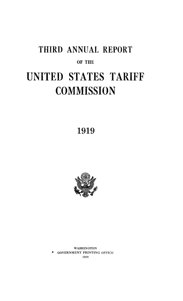 handle is hein.trade/arnutfy0003 and id is 1 raw text is: THIRD ANNUAL REPORT
OF THE
UNITED STATES TARIFF

COMMISSION
1919

WASHINGTON
* GOVERNMENT PRINTING OFFICE
1919


