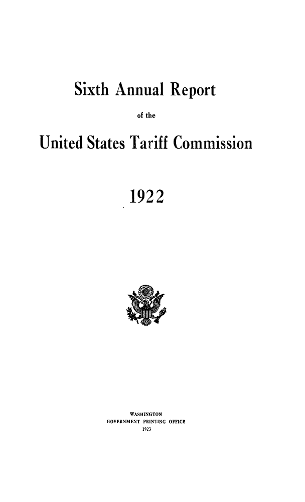 handle is hein.trade/arnutfy0006 and id is 1 raw text is: Sixth Annual Report
of the
United States Tariff Commission
1922

WASHINGTON
GOVERNMENT PRINTING OFFICE
1923


