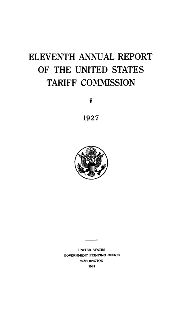 handle is hein.trade/arnutfy0011 and id is 1 raw text is: ELEVENTH ANNUAL REPORT
OF THE UNITED STATES
TARIFF COMMISSION
1927

UNITED STATES
GOVERNMENT PRINTING OFFICE
WASHINGTON
1928


