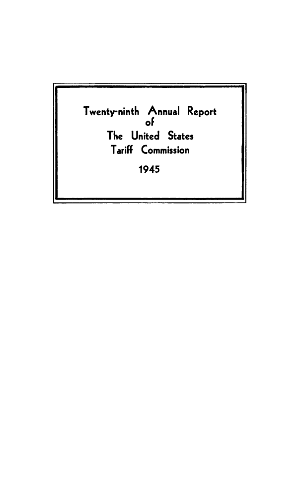 handle is hein.trade/arnutfy0029 and id is 1 raw text is: Twenty-ninth Annual Report
oF
The United States
Tariff Commission
1945

m                                                                U


