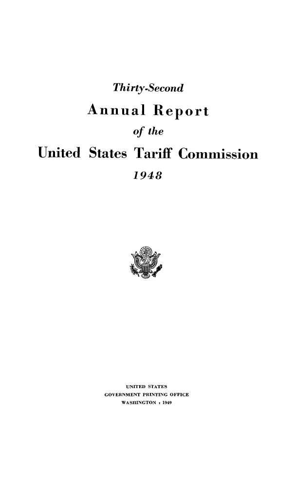 handle is hein.trade/arnutfy0032 and id is 1 raw text is: Thirty-Second

Annual Report
of the
United States Tariff Commission
1948

UNITED STATES
GOVERNMENT PRINTING OFFICE
WASHINGTON : 1949


