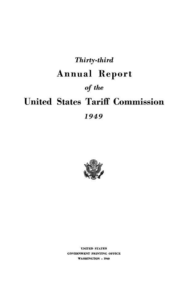 handle is hein.trade/arnutfy0033 and id is 1 raw text is: Thirty-third

Report

of the

Tariff Commission

1949

UNITED STATES
GOVERNMENT PRINTING OFFICE
WASHINGTON . 1949

Annual

United States


