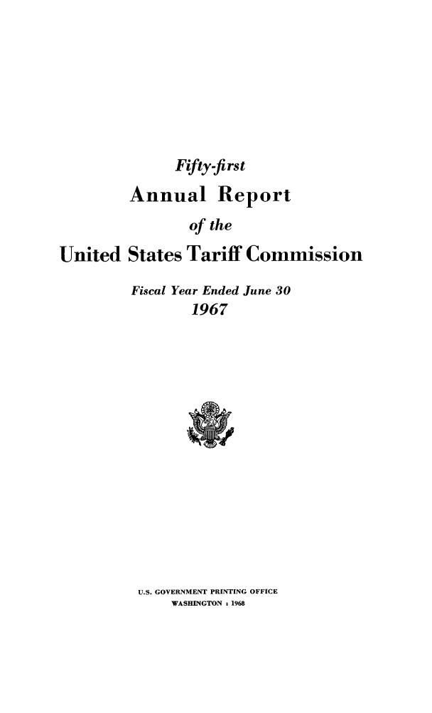handle is hein.trade/arnutfy0051 and id is 1 raw text is: Fifty-first
Annual Report
of the
United States Tariff Commission
Fiscal Year Ended June 30
1967

U.S. GOVERNMENT PRINTING OFFICE
WASHINGTON : 1968


