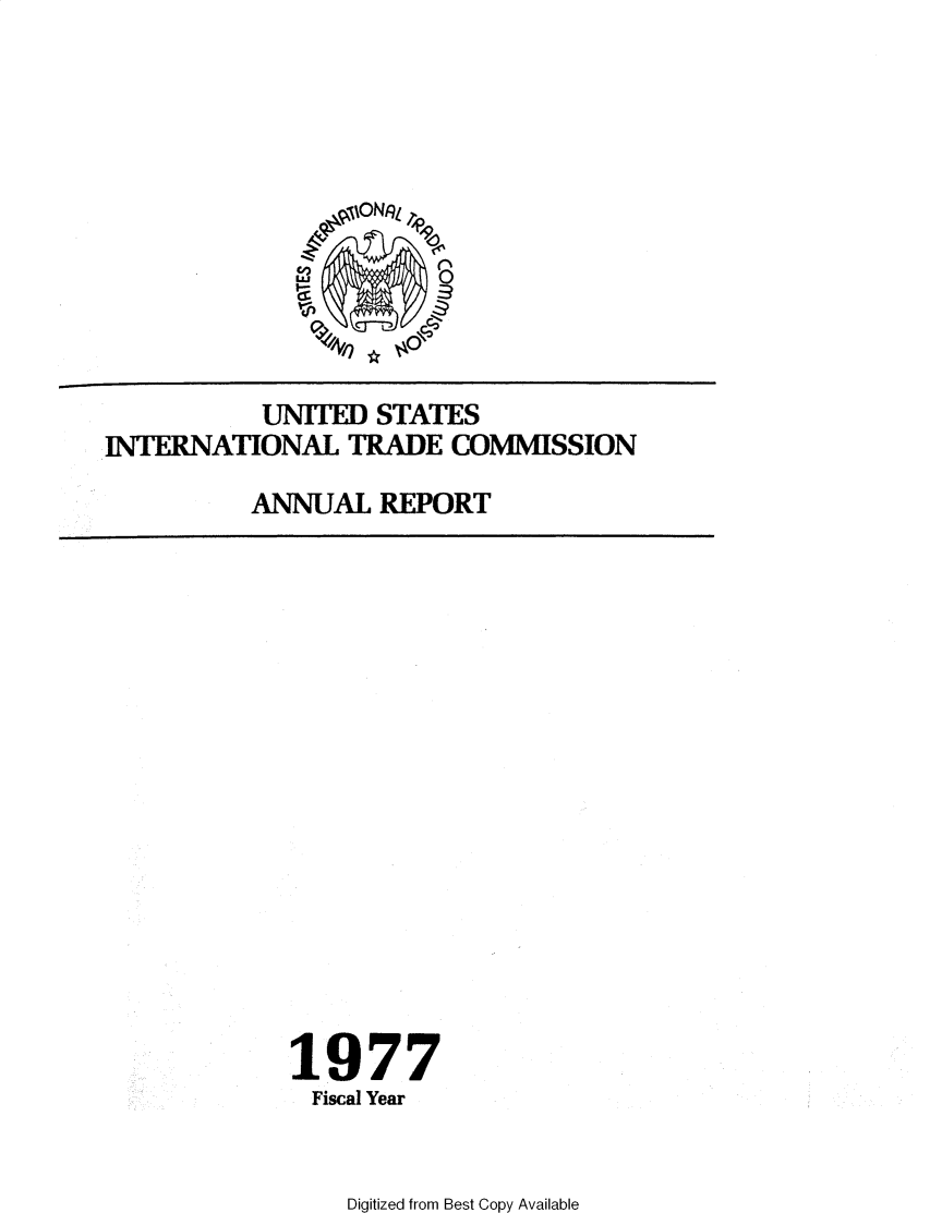 handle is hein.trade/arnutfy1977 and id is 1 raw text is: INRJ
I- 0N T~9

UNiTED STATES
INTERNATIONAL TRADE COMMISSION
ANNUAL REPORT

1977
Fiscal Year

Digitized from Best Copy Available


