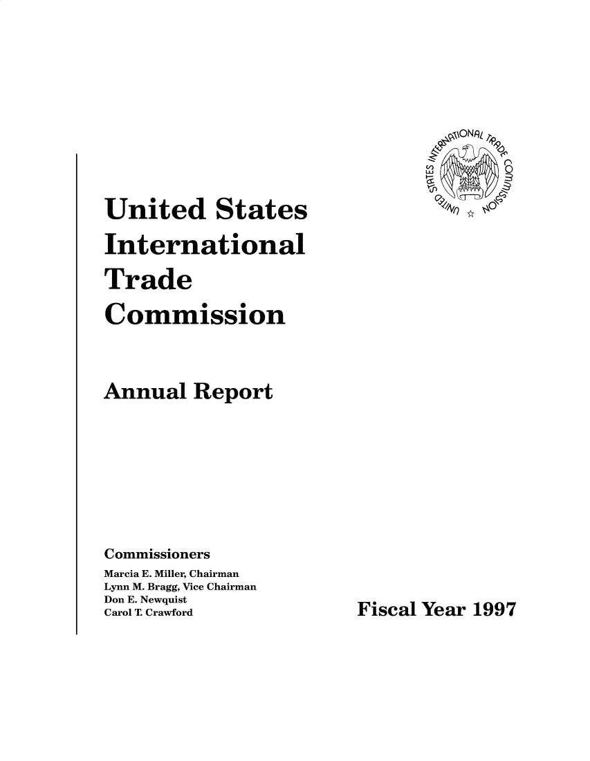 handle is hein.trade/arnutfy1997 and id is 1 raw text is: LU
United States
International
Trade
Commission
Annual Report
Commissioners
Marcia E. Miller, Chairman
Lynn M. Bragg, Vice Chairman
Don E. Newquist
Carol T. Crawford         Fiscal Year 1997


