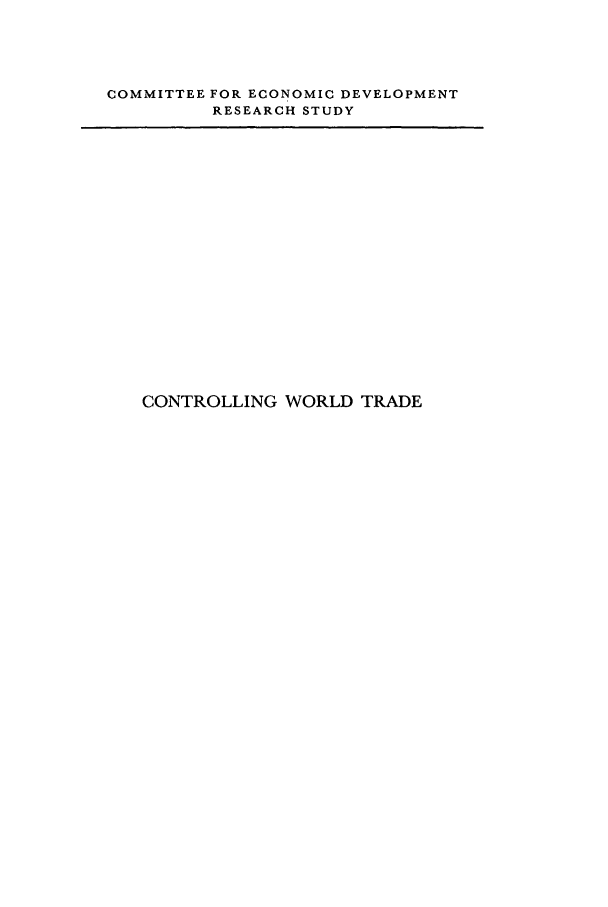 handle is hein.trade/conwotra0001 and id is 1 raw text is: COMMITTEE FOR ECONOMIC DEVELOPMENT
RESEARCH STUDY

CONTROLLING WORLD TRADE


