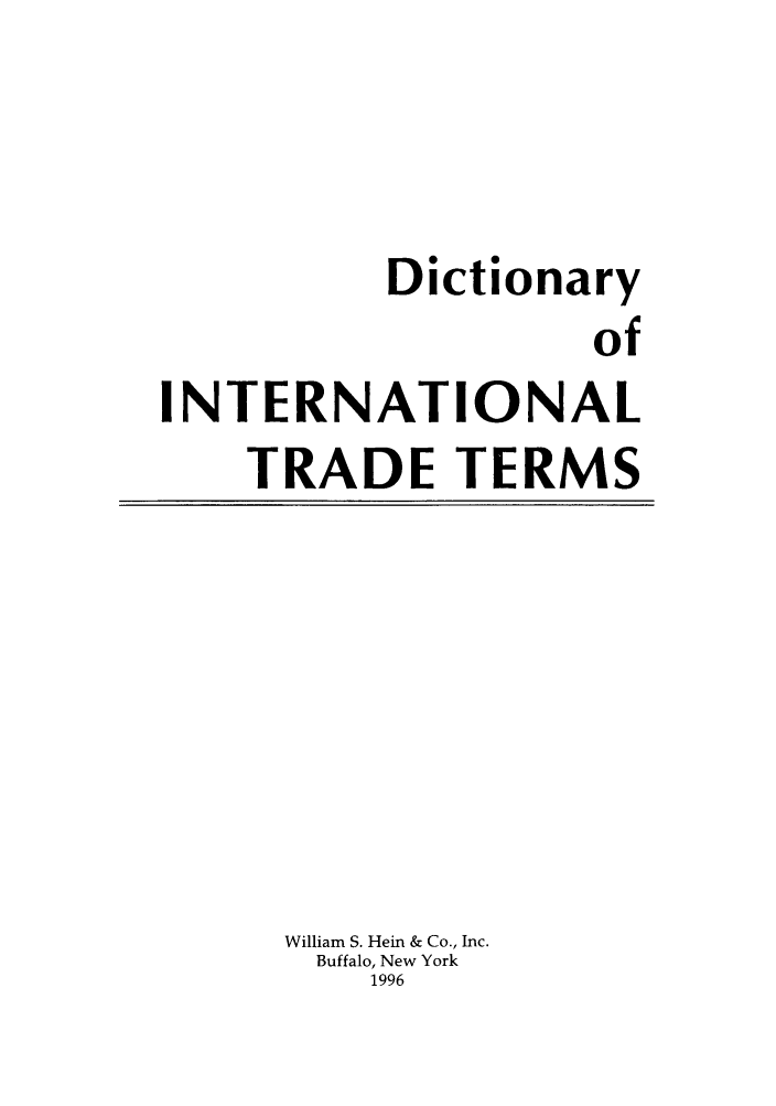 handle is hein.trade/dintrate0001 and id is 1 raw text is: Dictionary
of
INTERNATIONAL
TRADE TERMS

William S. Hein & Co., Inc.
Buffalo, New York
1996


