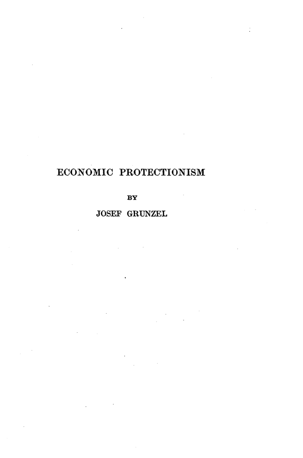 handle is hein.trade/eniptnm0001 and id is 1 raw text is: 


















ECONOMIC PROTECTIONISM


            BY

       JOSEF GRUINZEL


