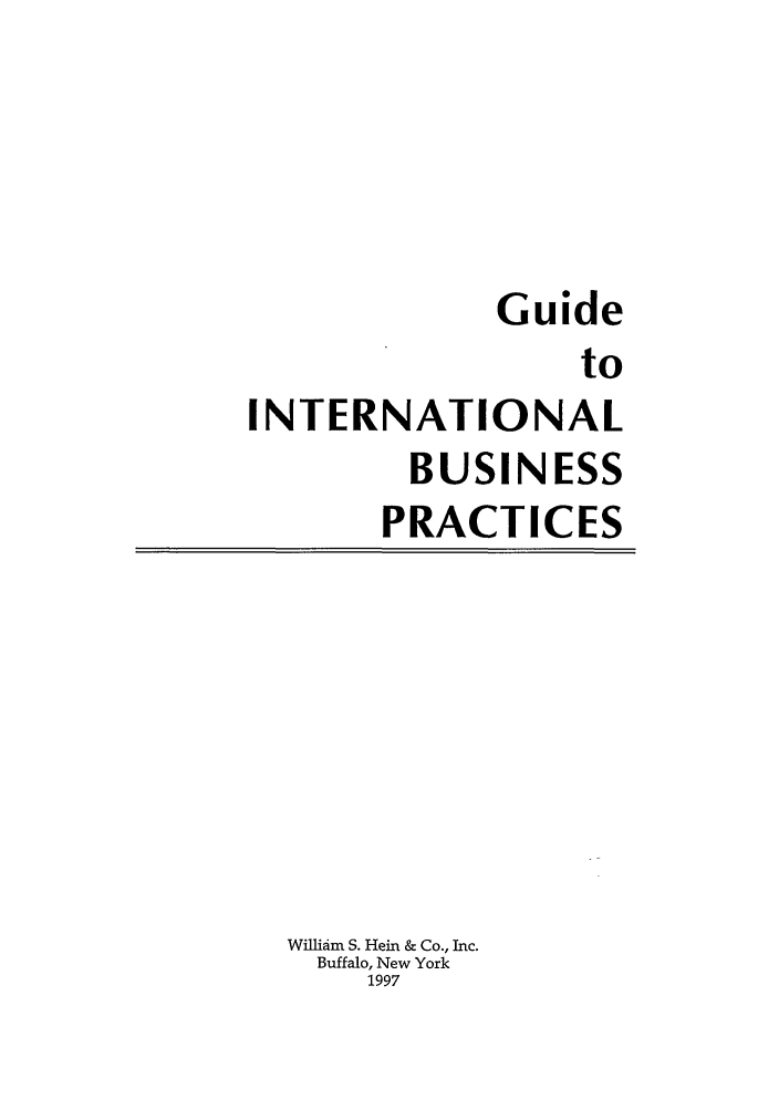 handle is hein.trade/gibp0001 and id is 1 raw text is: Guide
to
INTERNATIONAL
BUSINESS
PRACTICES

William S. Hein & Co., Inc.
Buffalo, New York
1997


