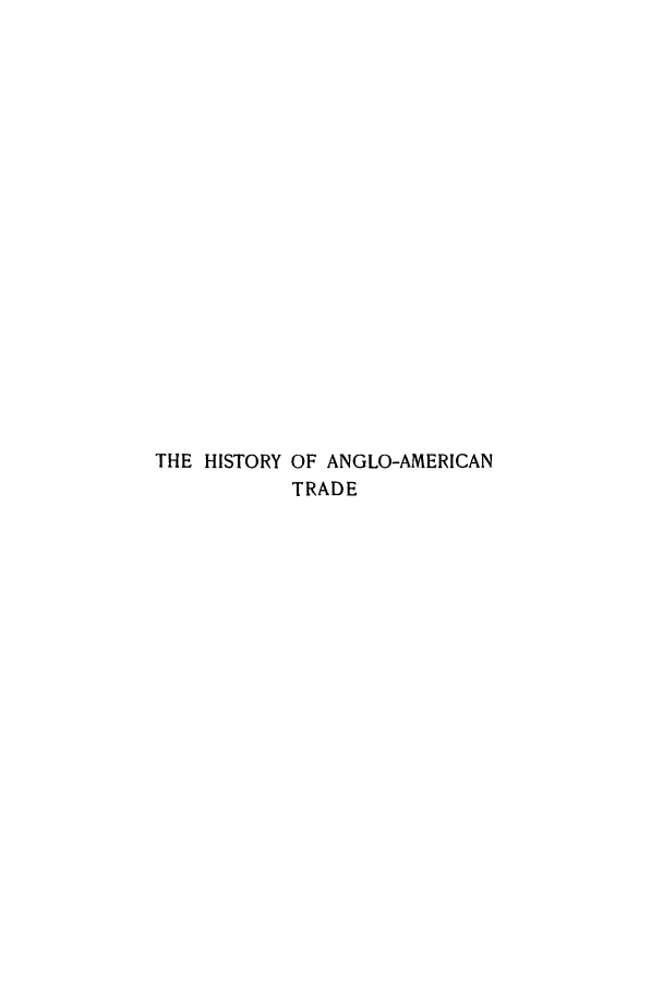 handle is hein.trade/hiukus0001 and id is 1 raw text is: THE HISTORY OF ANGLO-AMERICAN
TRADE


