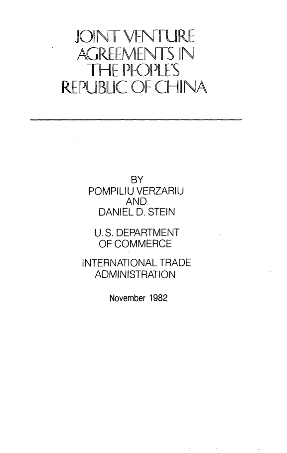 handle is hein.trade/jvtagrm0001 and id is 1 raw text is: 

  JOINT VENTU RdE
  AGREEMENTS IN
    THE PEOPLE'S
RIPUBIUC OF CHANA







          BY
    POMPILIU VERZARIU
         AND
     DANIEL D. STEIN

     U.S. DEPARTMENT
     OF COMMERCE
   INTERNATIONAL TRADE
     ADMINISTRATION


November 1982


