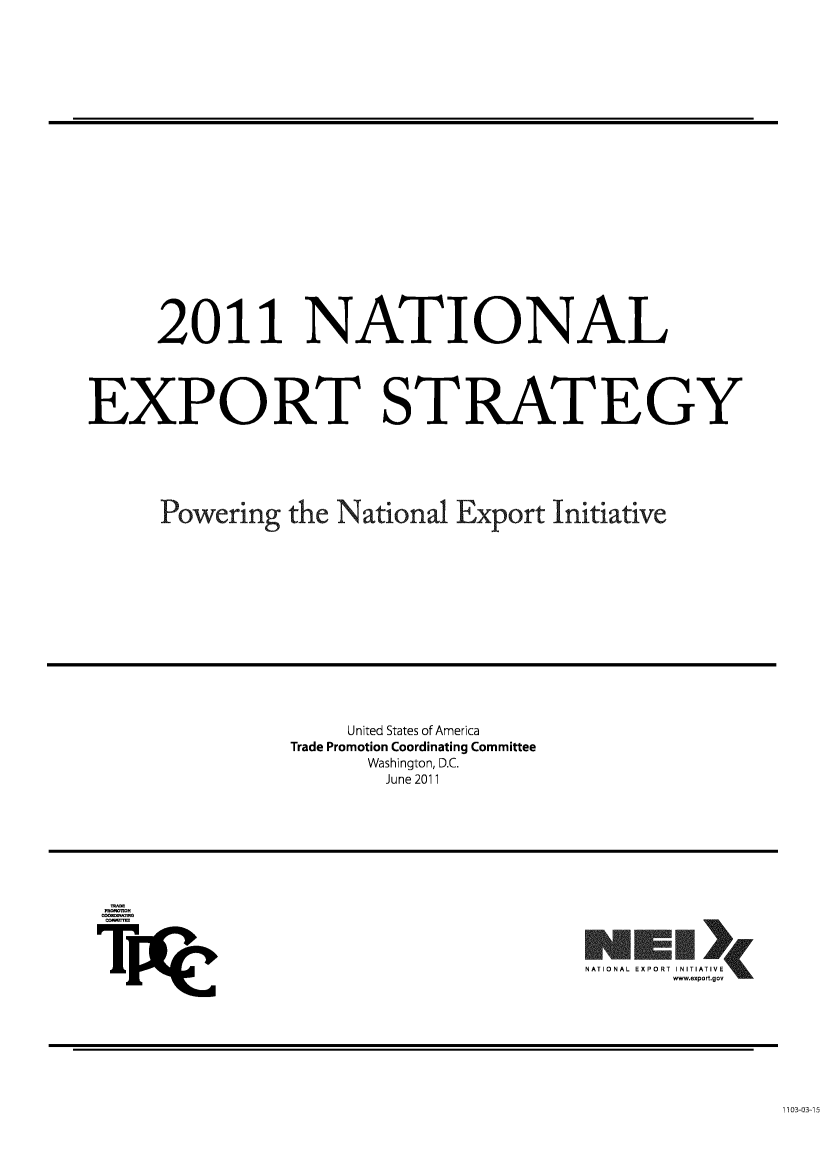 handle is hein.trade/ntlexstr2011 and id is 1 raw text is: 





















     2011 NATIONAL




EXPORT STRATEGY






     Powering  the National Export Initiative


    United States of America
Trade Promotion Coordinating Committee
      Washington, D.C.
      June 2011


NATIONAL  EXPORT  INITIAT IVE
      wwweport.go


I


TPAVe


