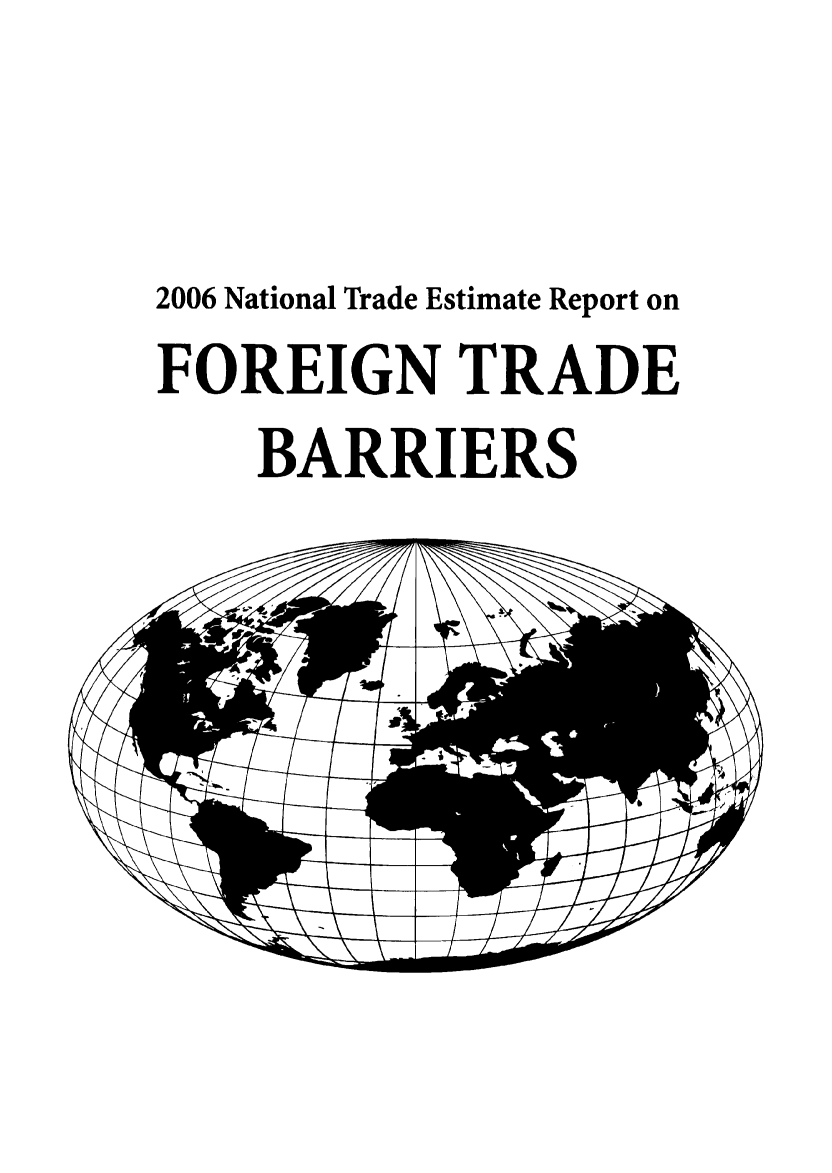 handle is hein.trade/ntramatet0016 and id is 1 raw text is: 


2006 National Trade Estimate Report on
FOREIGN TRADE
    BARRIERS


