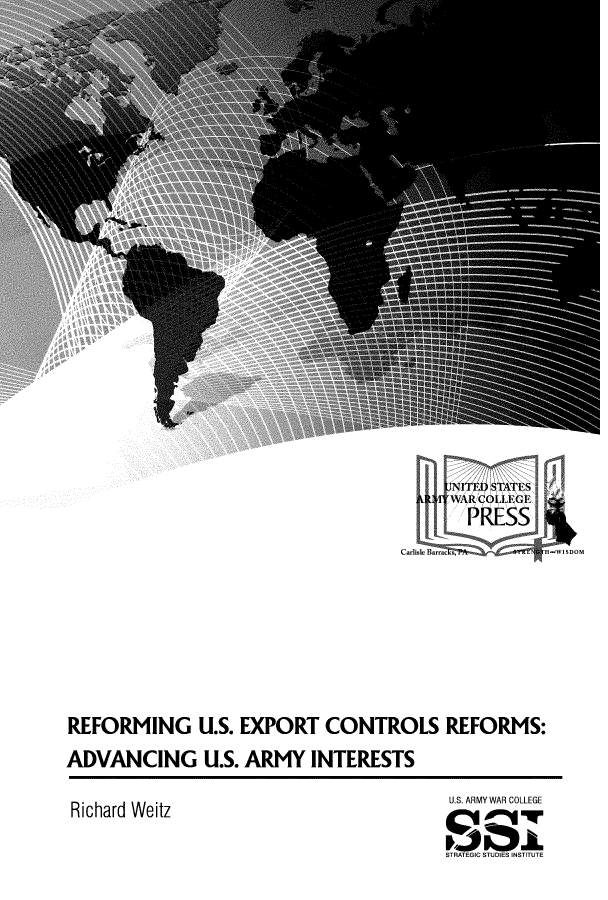 handle is hein.trade/rgusetcsrf0001 and id is 1 raw text is: 





















                                            'HWISDOM






REFORMING U.S. EXPORT CONTROLS REFORMS:
ADVANCING U.S. ARMY INTERESTS


U.S. ARMY WAR COLLEGE


Richard Weitz


