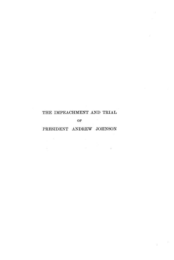 handle is hein.trials/aays0001 and id is 1 raw text is: THE IMPEACHMENT AND TRIAL
OF
PRESIDENT ANDREW JOHNSON


