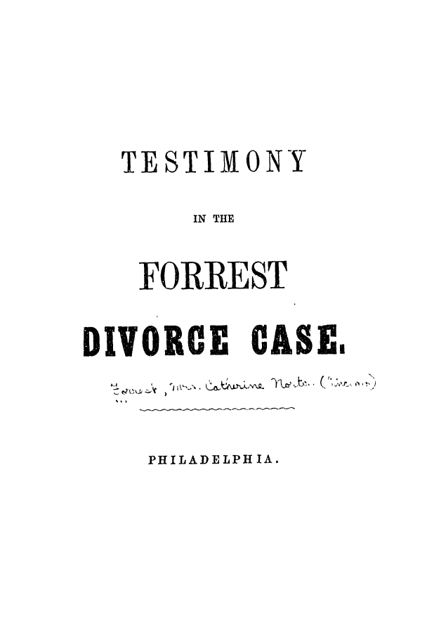 handle is hein.trials/abnv0001 and id is 1 raw text is: TESTIMIONY
IN THE
FORREST

DIVORCE CASE,

PHILADELPHIA.


