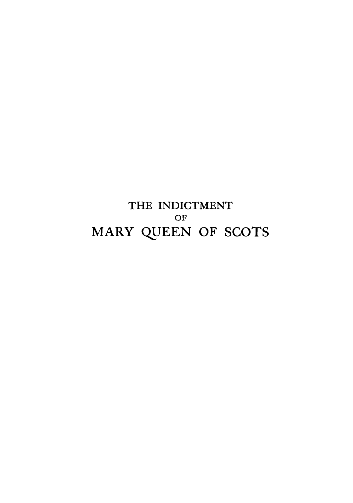 handle is hein.trials/acti0001 and id is 1 raw text is: THE INDICTMENT
OF
MARY QUEEN OF SCOTS


