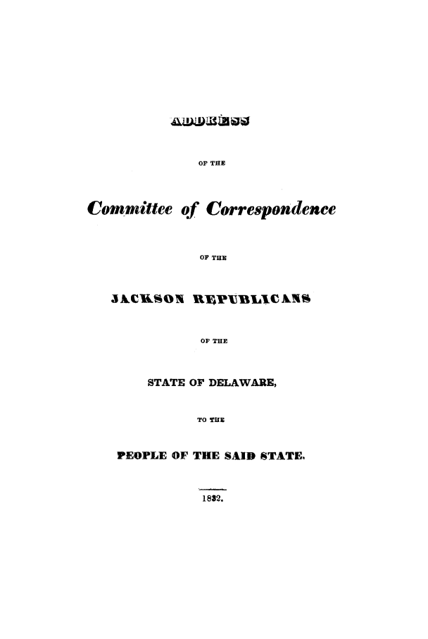 handle is hein.trials/addj0001 and id is 1 raw text is: OF THE

Committee of Correspondence
OF THE
JkCU&ON 111PtBLICkIN%
OF THE
STATE OF DELAWARE,
TO THE
PEOPLE OF THE SAID STATE.
1832.


