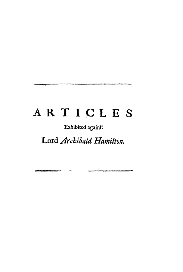 handle is hein.trials/adqv0001 and id is 1 raw text is: ARTI C LES
Exhibited againft
Lord Archibald Hamilton.


