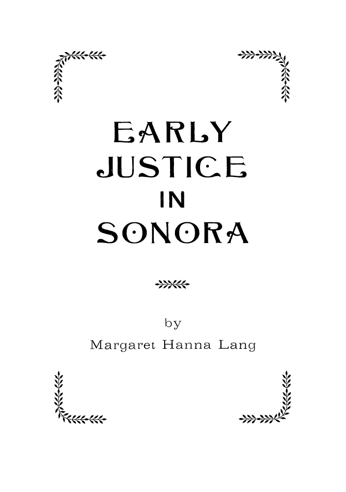 handle is hein.trials/adwi0001 and id is 1 raw text is: EARLY
JUSTICE
IN
SONORA

by

Margaret Hanna Lang

t


