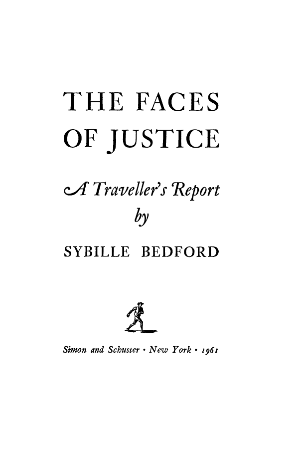 handle is hein.trials/adyk0001 and id is 1 raw text is: THE FACES
OF JUSTICE
cA4 Traveller's Report
by
SYBILLE BEDFORD

Simon and Schuster * New York * z.61


