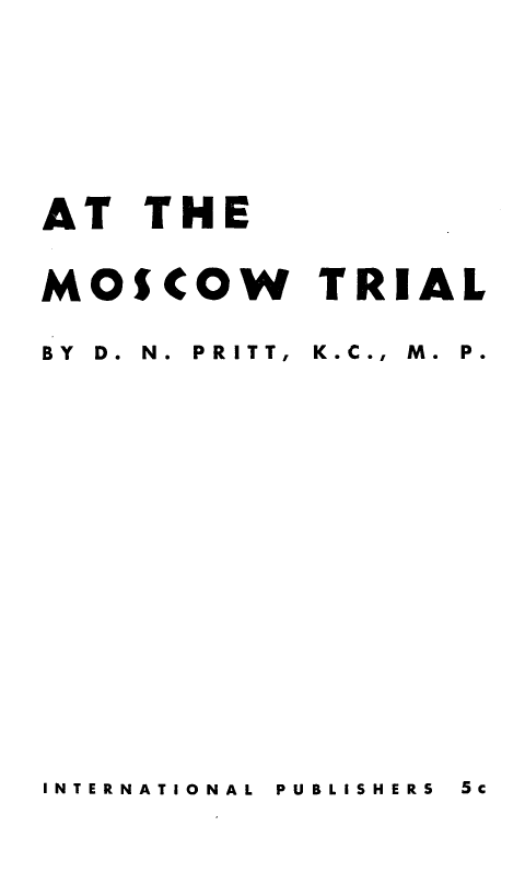 handle is hein.trials/atmscwt0001 and id is 1 raw text is: 




AT THE

MOSCOW      TRIAL
BY D. N. PRITT, K.C., M. P.


INTERNATIONAL  PUBLISHERS  5c


