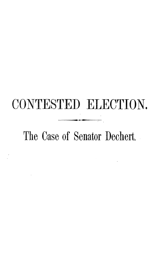 handle is hein.trials/cecsd0001 and id is 1 raw text is: 





CONTESTED ELECTION.

  The Case of Senator Dechert.


