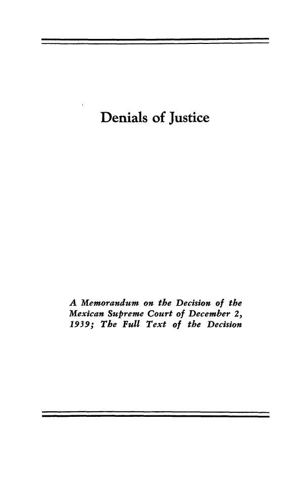 handle is hein.trials/denju0001 and id is 1 raw text is: 









      Denials of Justice
















A Memorandum on the Decision of the
Mexican Supreme Court of December 2,
1939; The Full Text of the Decision


