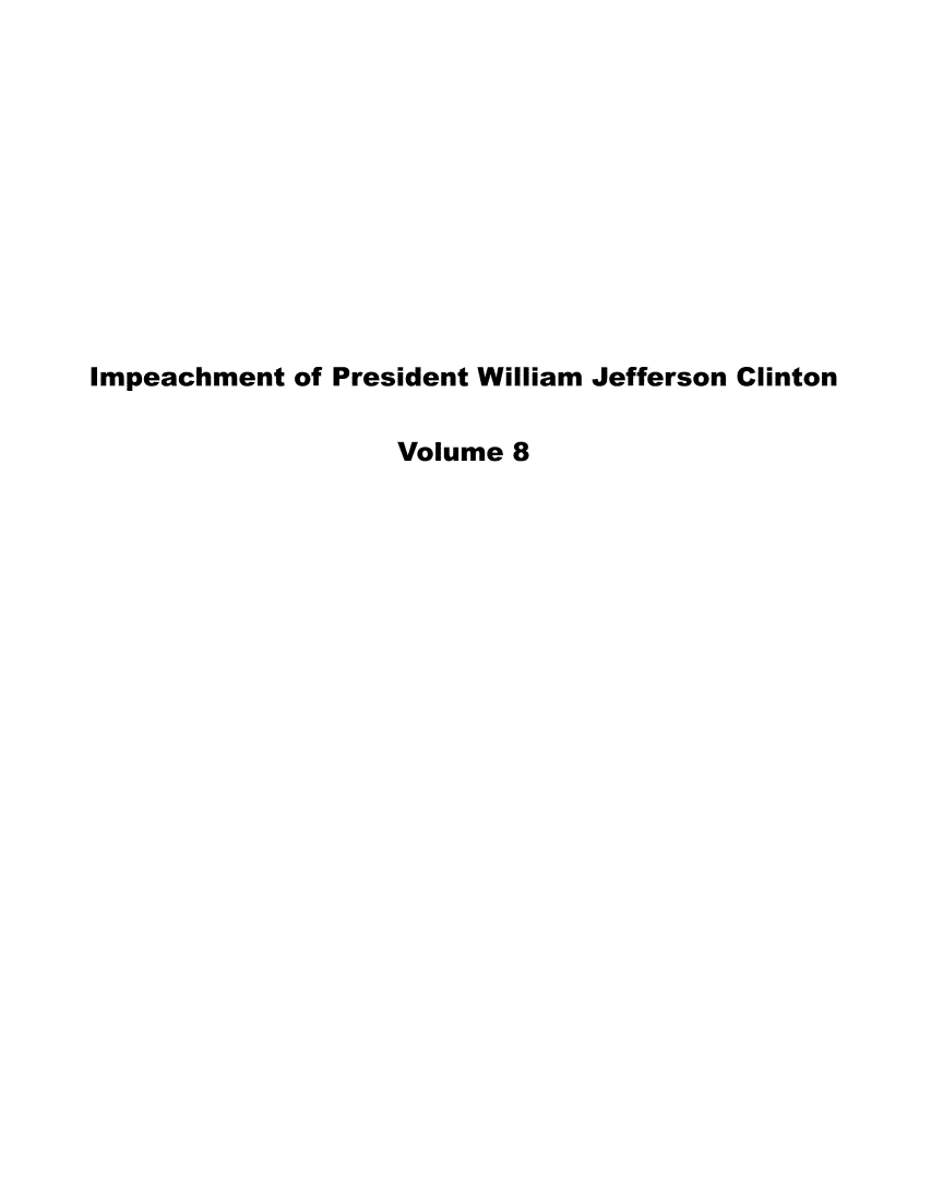 handle is hein.trials/iphmtoptwmjn0008 and id is 1 raw text is: Impeachment of President William Jefferson Clinton
Volume 8


