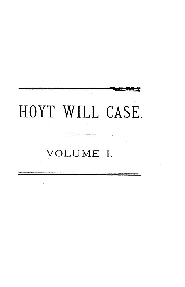 handle is hein.trials/jmshoyt0001 and id is 1 raw text is: 






HOYT WILL CASE.


   VOLUME I.


