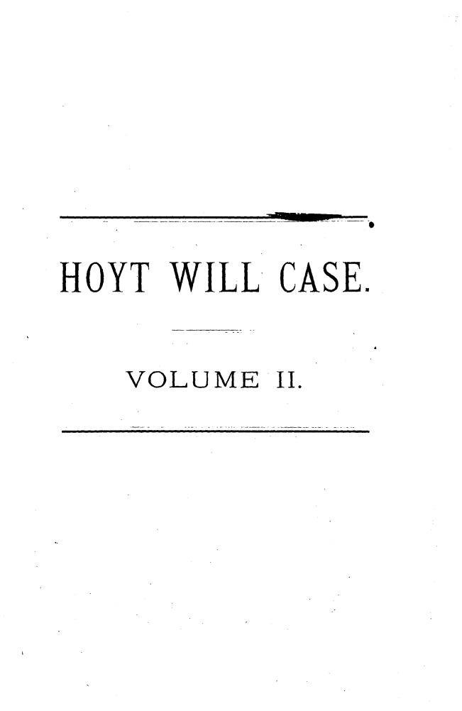 handle is hein.trials/jmshoyt0002 and id is 1 raw text is: 






HOYT WILL CASE.

   VOLUME II.


