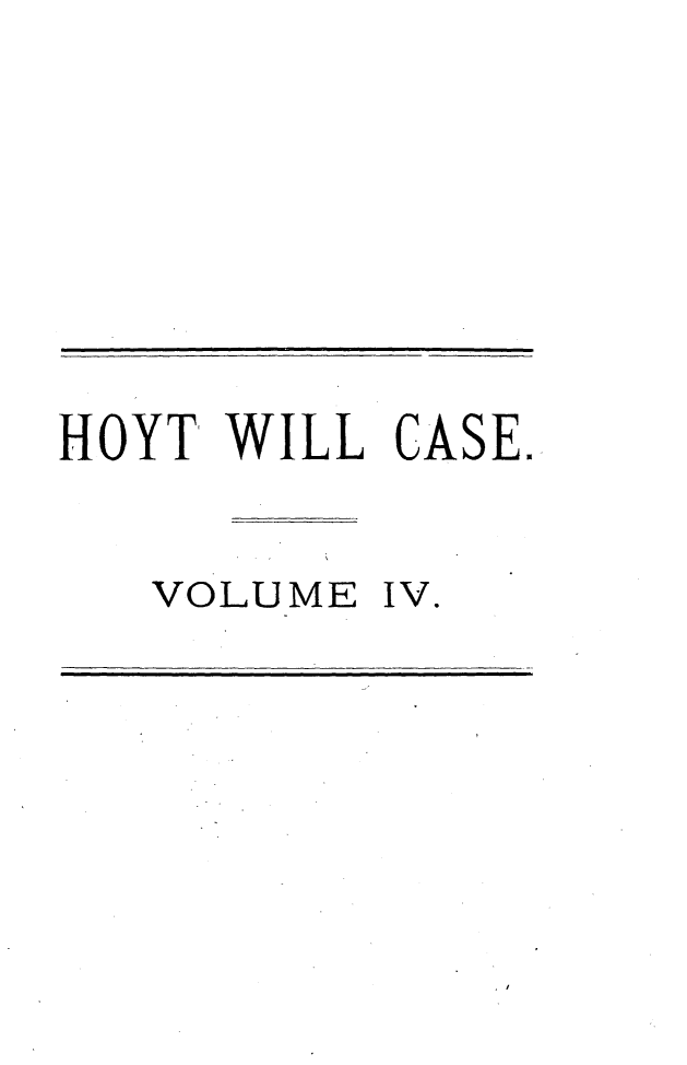 handle is hein.trials/jmshoyt0004 and id is 1 raw text is: 






HOYT WILL CASE.

   VOLUME IV.


