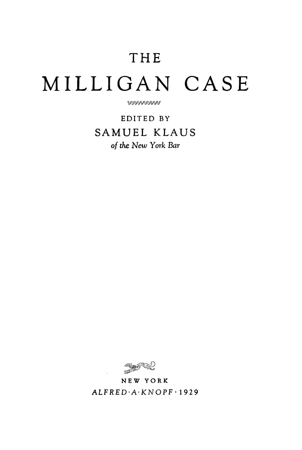 handle is hein.trials/lambp0001 and id is 1 raw text is: THE

MILl

LIGAN C
V5Q, &
EDITED BY
SAMUEL KLAUS
of the New York Bar

ASE

NEW YORK
ALFRED.A.KNOPF 1929


