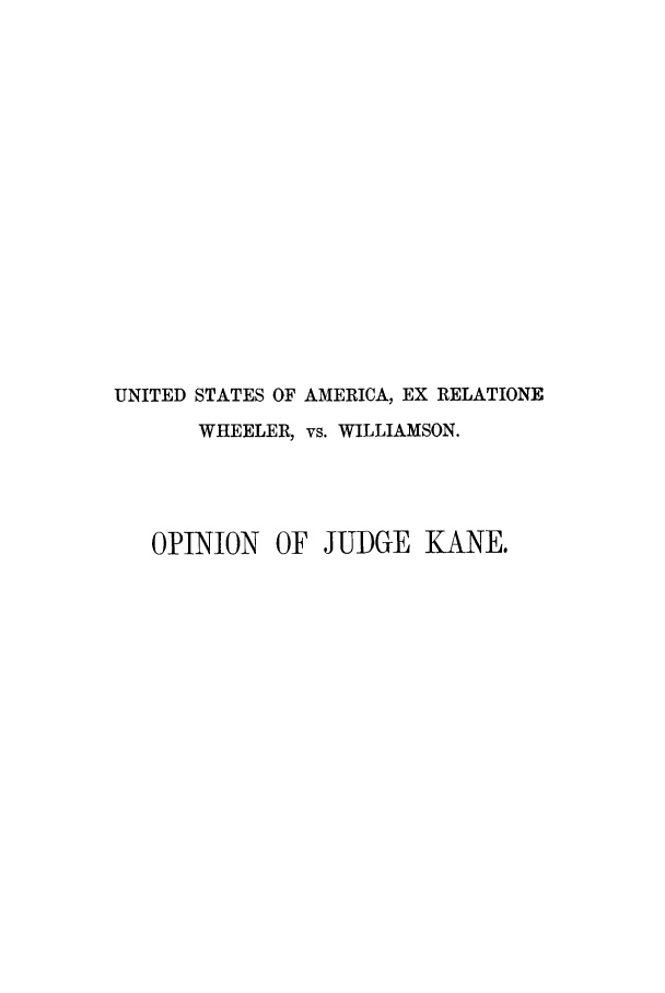 handle is hein.trials/xdistc0001 and id is 1 raw text is: UNITED STATES OF AMERICA, EX RELATIONE
WHEELER, vs. WILLIAMSON.
OPINION OF JUDGE KANE.


