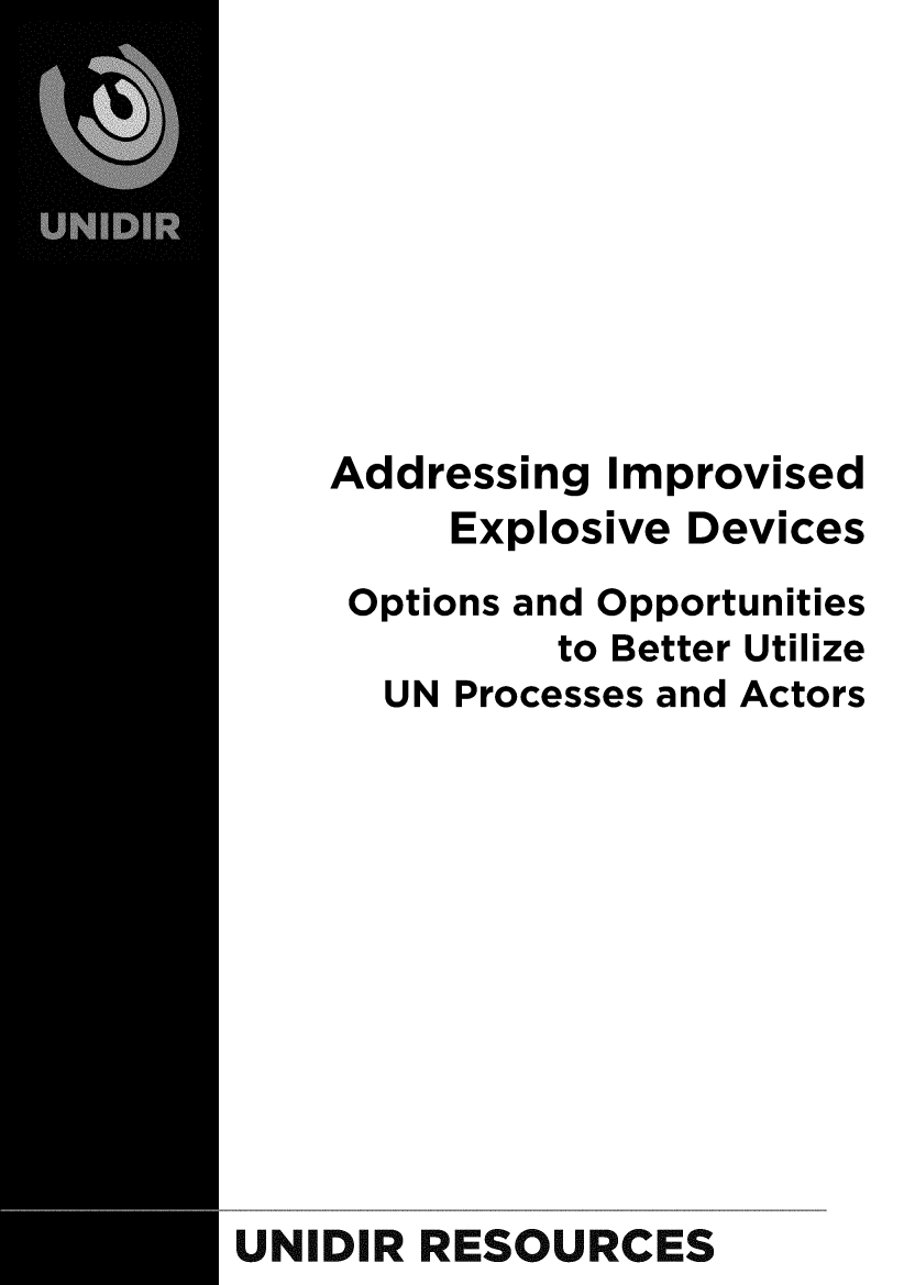 handle is hein.unl/addimpex0001 and id is 1 raw text is: 








    Addressing  Improvised
         Explosive Devices
     Options and Opportunities
              to Better Utilize
      UN Processes and Actors











UNIDIR  RESOURCES


