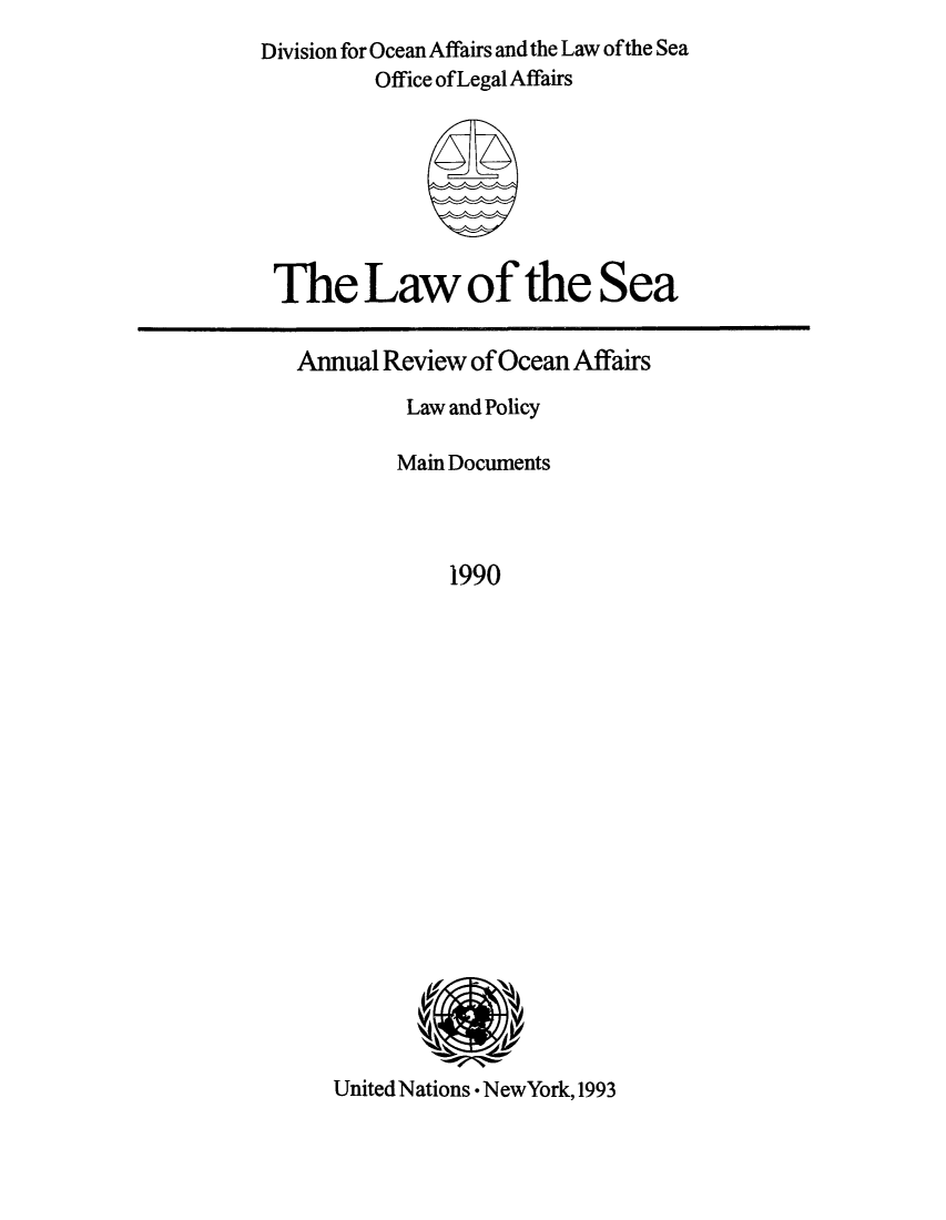 handle is hein.unl/anrocaff0005 and id is 1 raw text is: Division for Ocean Affairs and the Law ofthe Sea
Office ofLegal Affairs

The Law of the

Sea

Annual Review of Ocean Affairs
Law and Policy
Main Documents
1990

United Nations * NewYork, 1993


