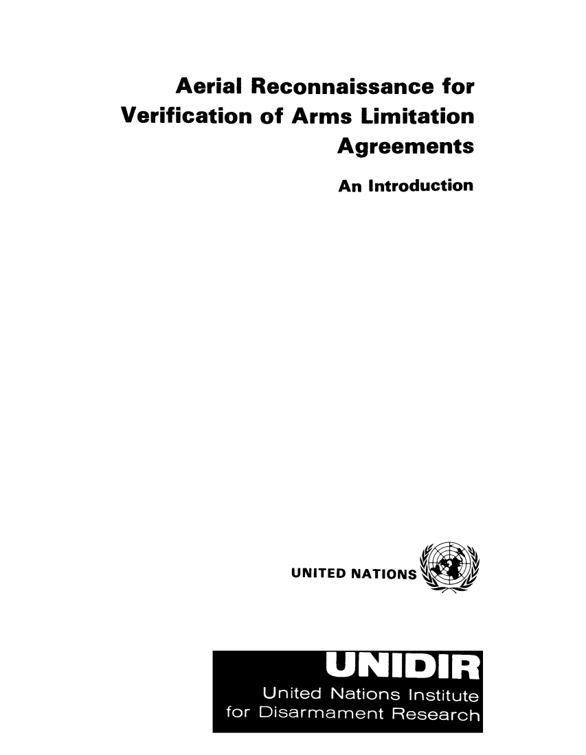 handle is hein.unl/arever0001 and id is 1 raw text is: Aerial Reconnaissance for
Verification of Arms Limitation
Agreements
An Introduction
UNITED NATIONS

UNIDIR
United Nations Institute
for Disarmament Research


